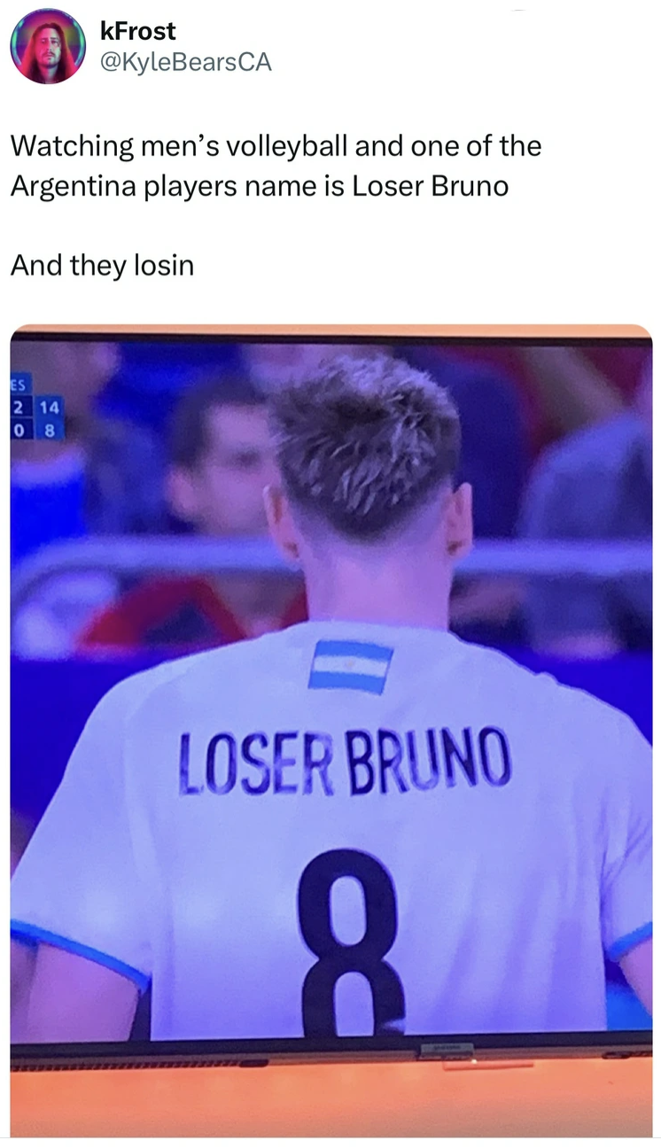 player - kFrost Watching men's volleyball and one of the Argentina players name is Loser Bruno And they losin Loser Bruno 8